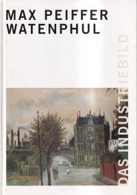Max Peiffer Watenphul - Das Industriebild. (Umschlag)