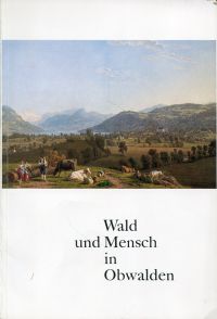 Unterwalden ob dem Wald / Kantons-Oberforstamt: Wald und Mensch in Obwalden. (Umschlag)