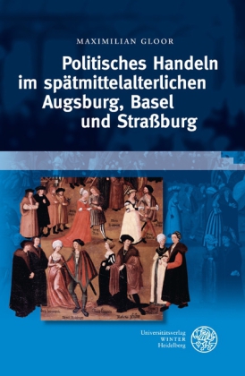 Gloor, Politisches Handeln im spätmittelalterlichen Augsburg, Basel und Strassbu (Umschlag)
