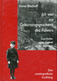 Bischoff, Ich war ein Geburtstagsgeschenk des Führers. (Umschlag)